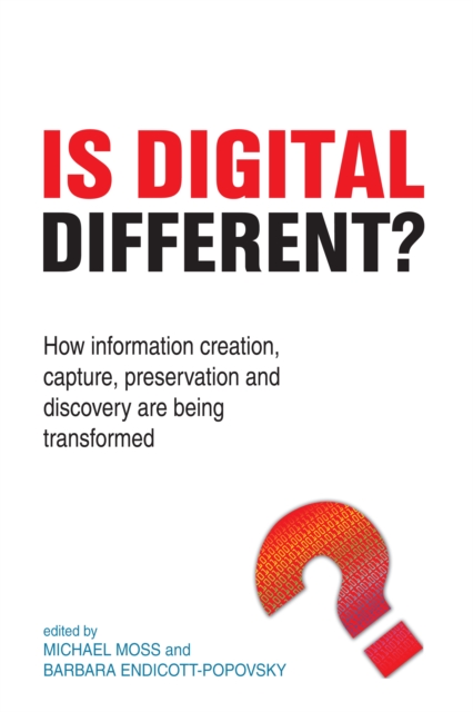 Is Digital Different? : How information creation, capture, preservation and discovery are being transformed, PDF eBook