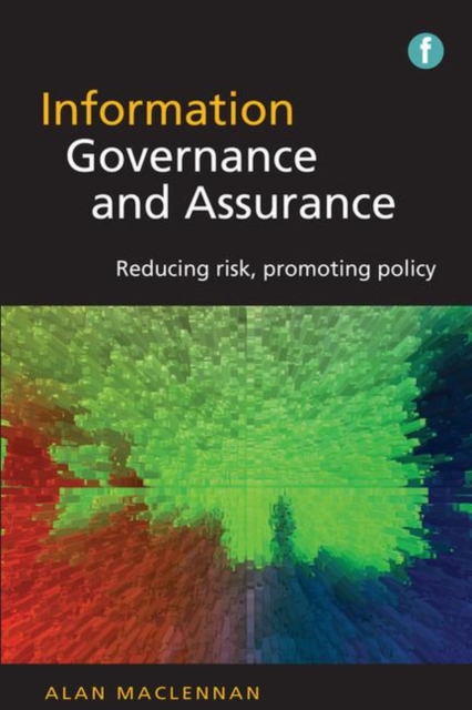 Information Governance and Assurance : Reducing risk, promoting policy, Hardback Book