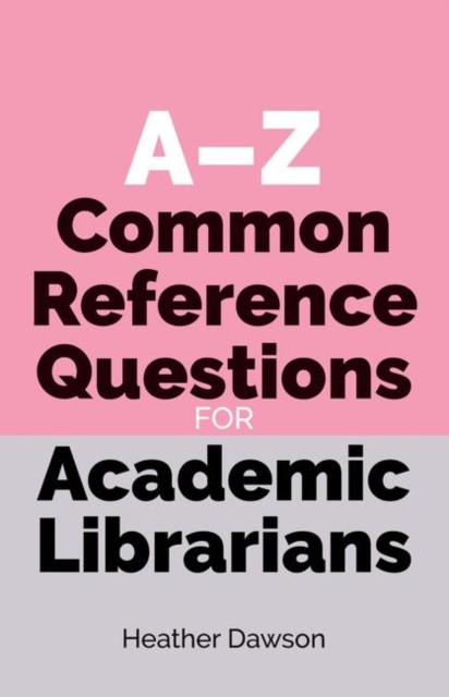 A-Z Common Reference Questions for Academic Librarians, Hardback Book