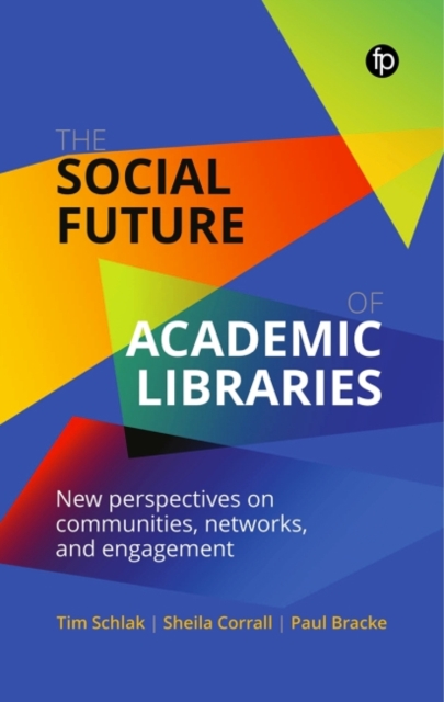 The Social Future of Academic Libraries : New Perspectives on Communities, Networks, and Engagement, Paperback / softback Book