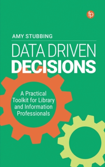 Data Driven Decisions : A Practical Toolkit for Library and Information Professionals, Paperback / softback Book