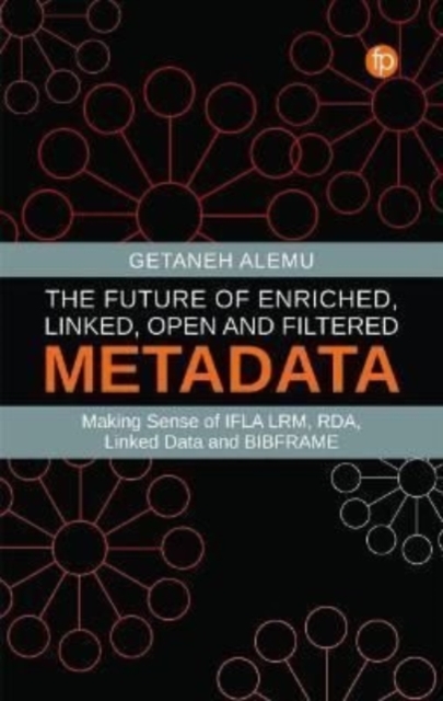 The Future of Enriched, Linked, Open and Filtered Metadata : Making Sense of IFLA LRM, RDA, Linked Data and BIBFRAME, Paperback / softback Book