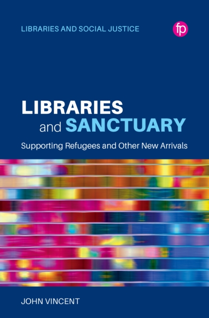 Libraries and Sanctuary : Supporting Refugees and New Arrivals, PDF eBook