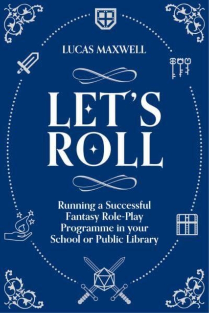 Let's Roll : A Guide to Setting up Tabletop Role-Playing Games in your School or Public Library, Paperback / softback Book
