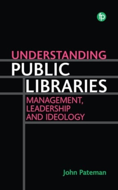 Understanding Public Libraries : Strategy, Leadership, Ideology, Hardback Book
