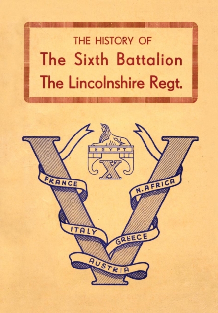 History of the Sixth Battalion the Lincolnshire Regiment 1940-45, Paperback / softback Book