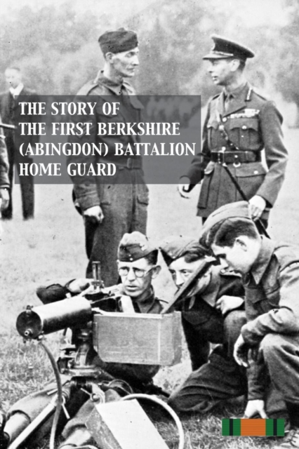 Story of the First Berkshire (Abingdon) Battalion Home Guard, Paperback / softback Book