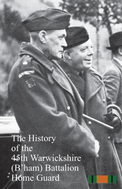 The History of the 45th Warwickshire (B'ham)&#8200;Battalion Home Guard, Paperback / softback Book