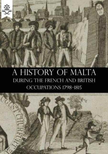 A History of Malta During the French and British Occupations 1798-1815, Paperback / softback Book