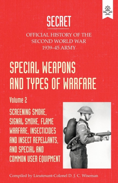 Special Weapons and Types of Warfare : Screening Smoke, Signal Smoke, Flame Warfare, Insecticides and Insect Repellants, and Special and Common User Equipment: Official History of the Second World War, Paperback / softback Book