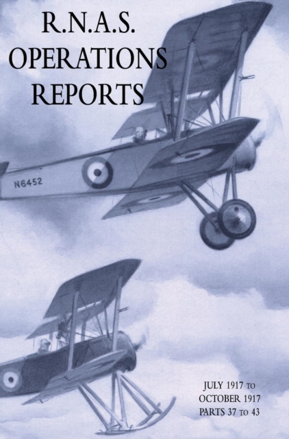R.N.A.S. Operations Reports : November 1915 To March 1918 Parts 37 to 43, Hardback Book