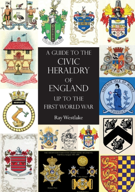 A GUIDE TO THE CIVIC HERALDRY OF ENGLAND Up to the First World War, Paperback / softback Book
