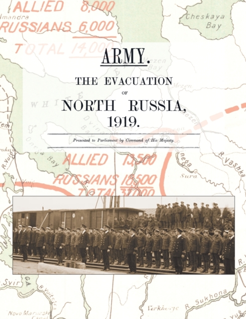 Army. the Evacuation of North Russia 1919 : Presented to Parliament by Command of His Majesty, Paperback / softback Book