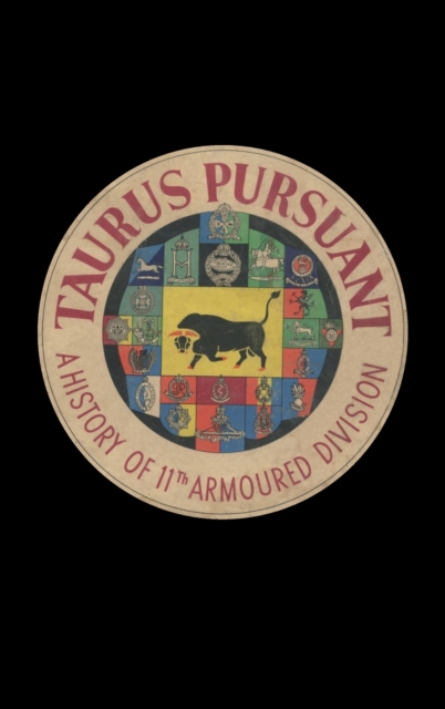 Taurus Pursuant : A History of 11th Armoured Division, Hardback Book