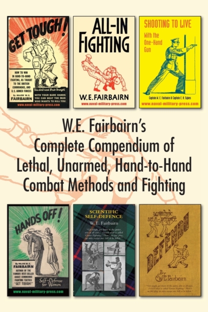 W.E. Fairbairn's Complete Compendium of Lethal, Unarmed, Hand-to-Hand Combat Methods and Fighting, Paperback / softback Book