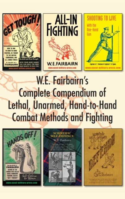 W.E. Fairbairn's Complete Compendium of Lethal, Unarmed, Hand-to-Hand Combat Methods and Fighting, Hardback Book