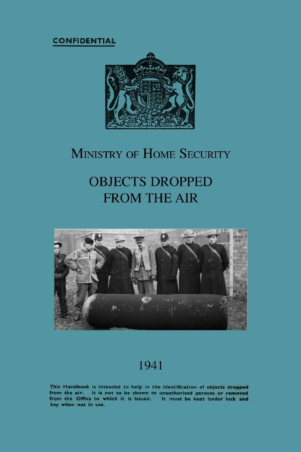 Ministry Of Home Security OBJECTS DROPPED FROM THE AIR 1941, Paperback / softback Book