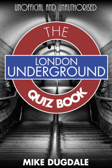 London Underground The Quiz Book : Every pub quiz question never asked about the tube!, EPUB eBook