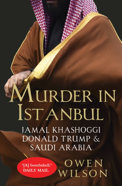 Murder in Istanbul : Jamal Khashoggi, Donald Trump and Saudi Arabia, Paperback / softback Book