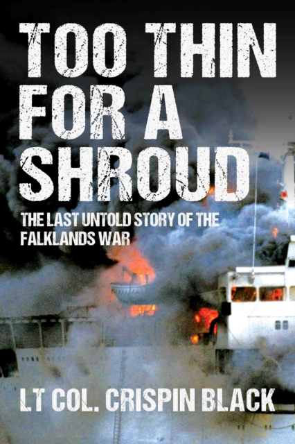 Too Thin for a Shroud : 8 June 1982, Falklands: Britain's Most Lethal Day of Combat since World War II, Hardback Book