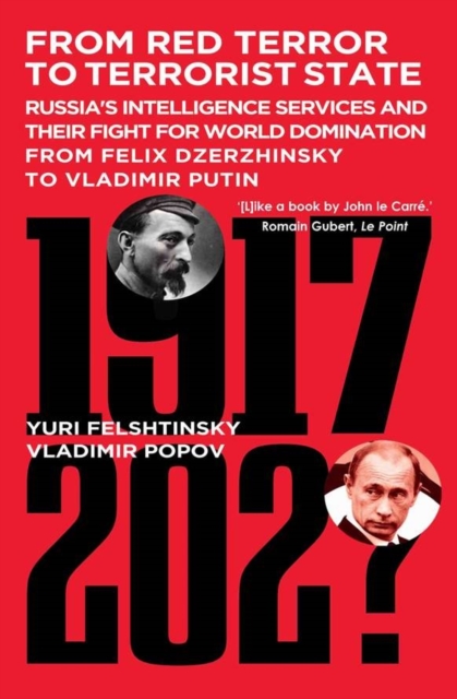 From Red Terror to Terrorist State : Russia's Secret Intelligence Services and Their Fight for World Domination from Felix Dzerzhinsky to Vladimir Putin, Hardback Book