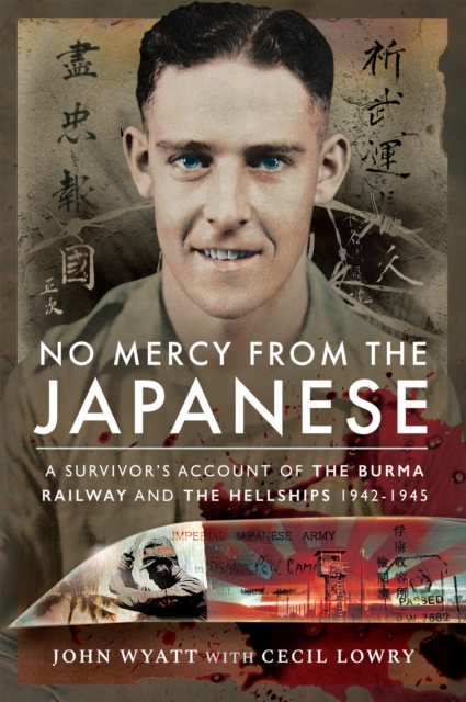 No Mercy from the Japanese : A Survivors Account of the Burma Railway and the Hellships 1942-1945, PDF eBook