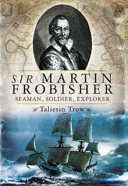 Sir Martin Frobisher : Seaman, Soldier, Explorer, PDF eBook