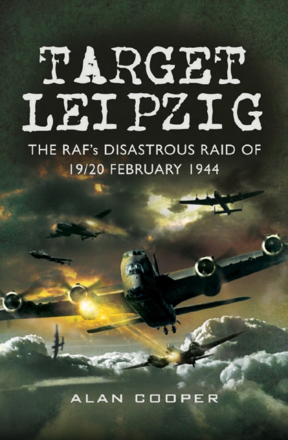 Target Leipzig : The RAF's Disastrous Raid of 19/20 February 1944, PDF eBook