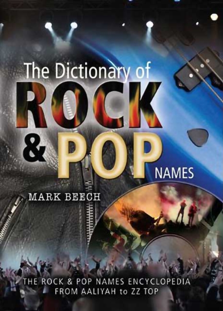 The Dictionary of Rock & Pop Names : The Rock & Pop Names Encyclopedia from Aaliyah to ZZ Top, PDF eBook