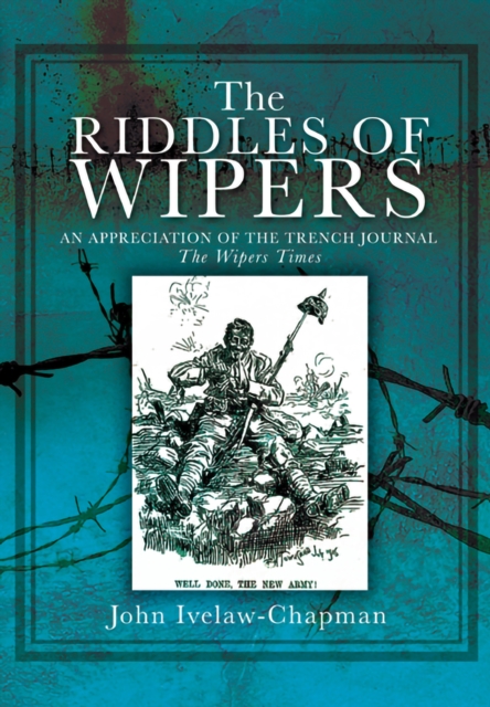 The Riddles Of Wipers : An Appreciation of the Trench Journal "The Wipers Times", PDF eBook