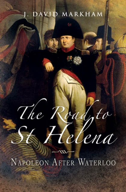 The Road to St Helena : Napoleon After Waterloo, PDF eBook