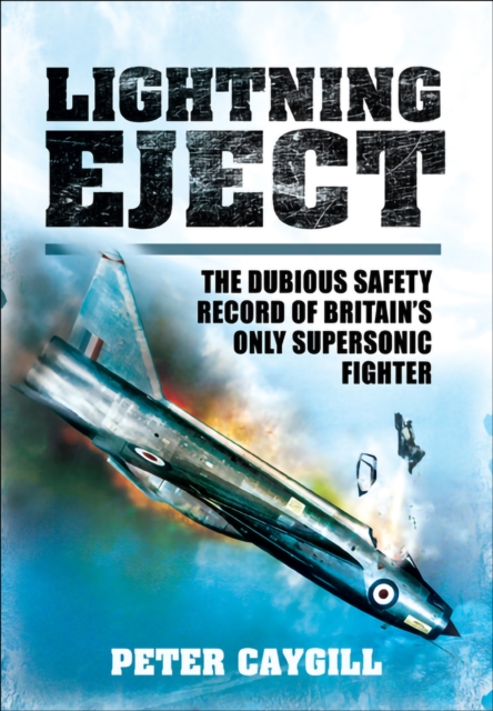 Lightning Eject : The Dubious Safety Record of Britains Only Supersonic Fighter, EPUB eBook