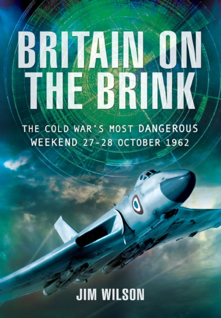 Britain on the Brink : The Cold War's Most Dangerous Weekend, 27-28 October 1962, EPUB eBook
