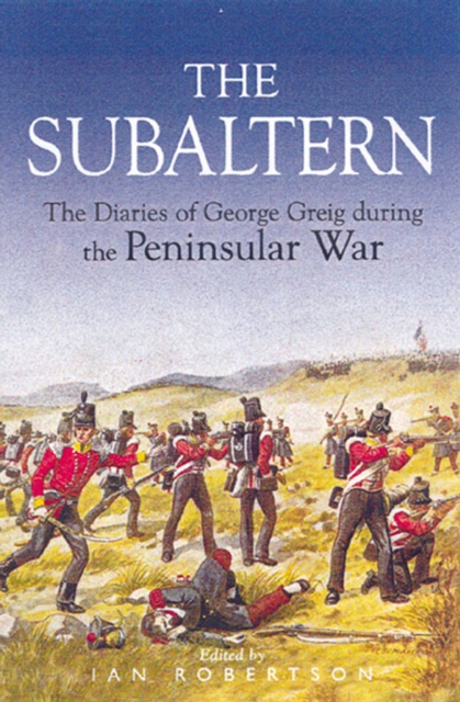 The Subaltern : The Diaries of George Greig during the Pennisular War, EPUB eBook