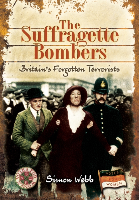 Suffragette Bombers: Britain's Forgotten Terrorists, Hardback Book