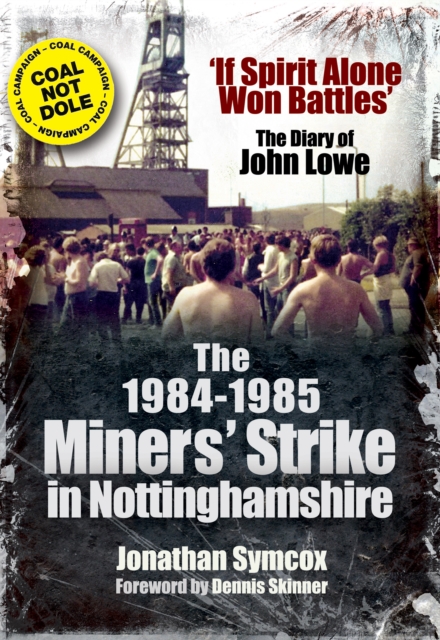 The 1984-1985 Miners' Strike in Nottinghamshire : If Spirit Alone Won Battles: The Diary of John Lowe, PDF eBook