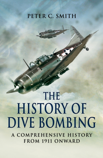 The History of Dive Bombing : A Comprehensive History from 1911 Onward, PDF eBook