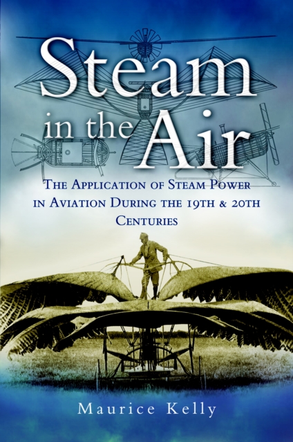 Steam in the Air : The Application of Steam Power in Aviation During the 19th & 20th Centuries, PDF eBook