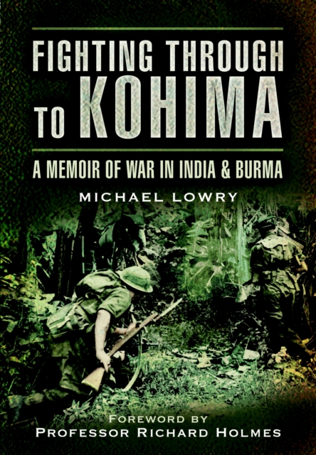 Fighting Through to Kohima : A Memoir of War in India and Burma, PDF eBook