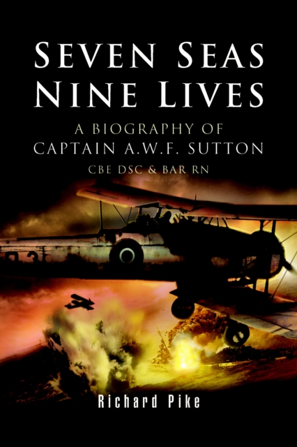 Seven Seas, Nine Lives : The Valour of Captain A.W.F. Sutton, CBE, DSC and Bar, RN, EPUB eBook