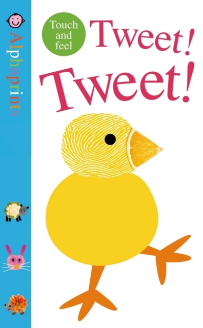 Tweet! Tweet! : Alphaprints Touch & Feel, Board book Book