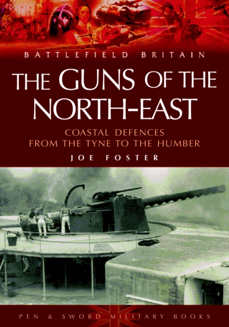 The Guns of the Northeast : Costal Defences from the Tyne to the Humber, EPUB eBook