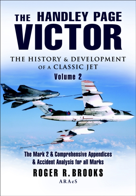 The Handley Page Victor: The History & Development of a Classic Jet : The Mark 2 & Comprehensive Appendices & Accident Analysis for all Marks, EPUB eBook