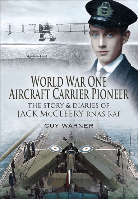 World War One Aircraft Carrier Pioneer : The Story and Diaries of Captain JM McCleery RNAS/RAF, EPUB eBook