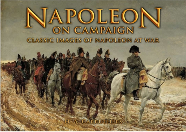 Napoleon on Campaign: Classic Images of Napoleon at War, Paperback / softback Book
