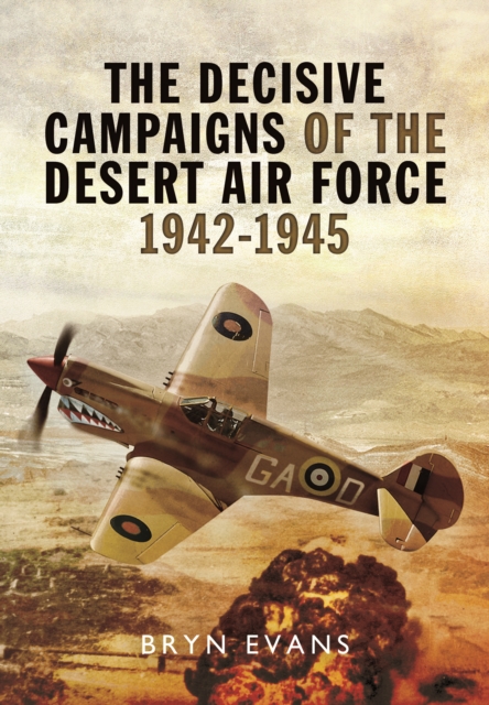 Decisive Campaigns of the Desert Air Force 1942-1945, Hardback Book