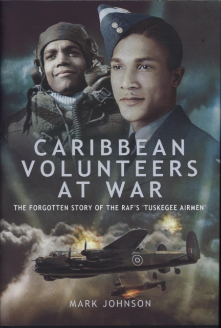 Caribbean Volunteers at War: The Forgotten Story of the RAF's 'Tuskegee Airmen', Hardback Book