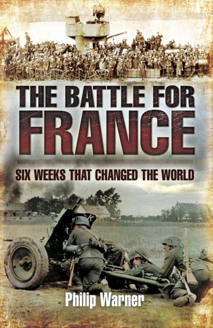 The Battle for France : Six Weeks That Changed The World, EPUB eBook