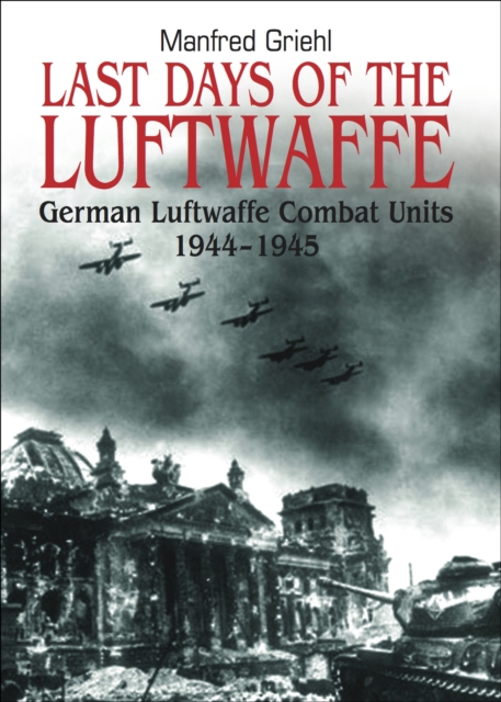 Last Days of the Luftwaffe : German Luftwaffe Combat Units, 1944-1945, EPUB eBook