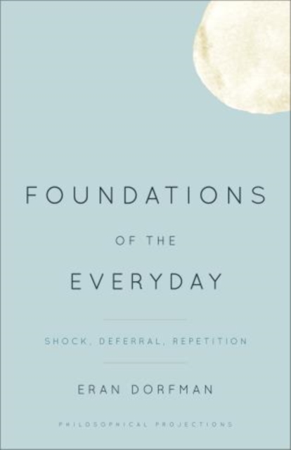 Foundations of the Everyday : Shock, Deferral, Repetition, Hardback Book